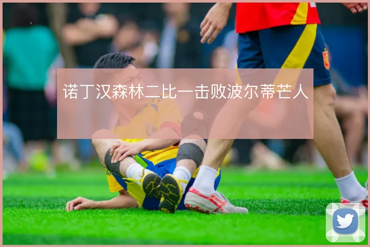 诺丁汉森林二比一击败波尔蒂芒人