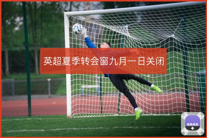 英超夏季转会窗九月一日关闭