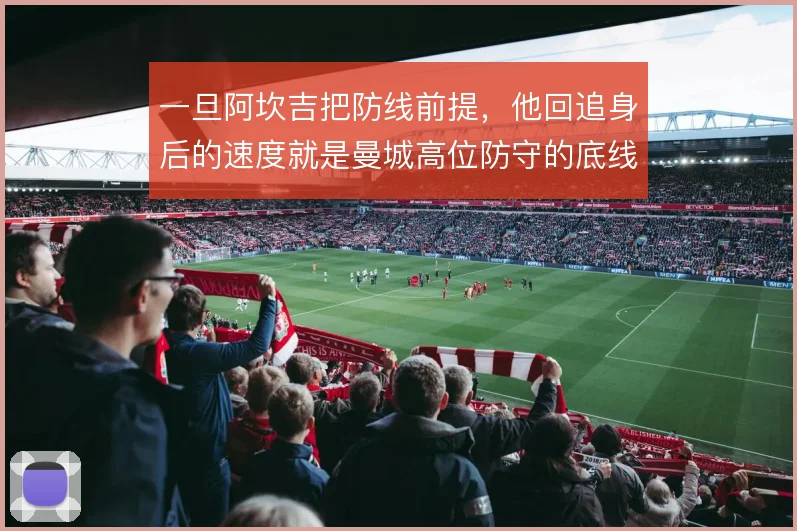 一旦阿坎吉把防线前提，他回追身后的速度就是曼城高位防守的底线