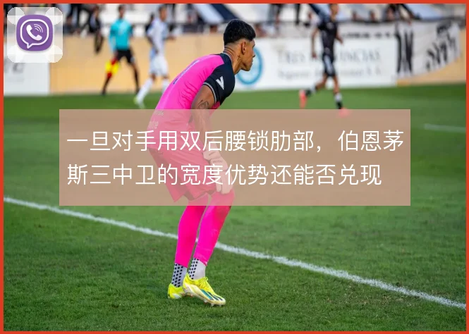一旦对手用双后腰锁肋部，伯恩茅斯三中卫的宽度优势还能否兑现