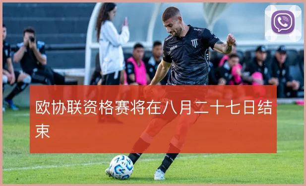 欧协联资格赛将在八月二十七日结束