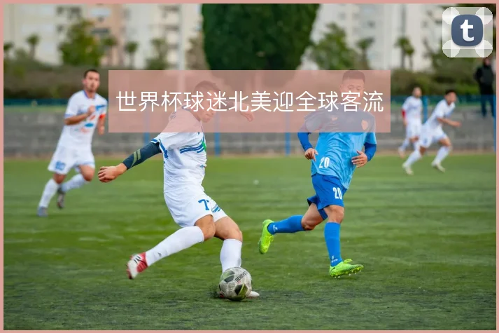 世界杯球迷北美迎全球客流